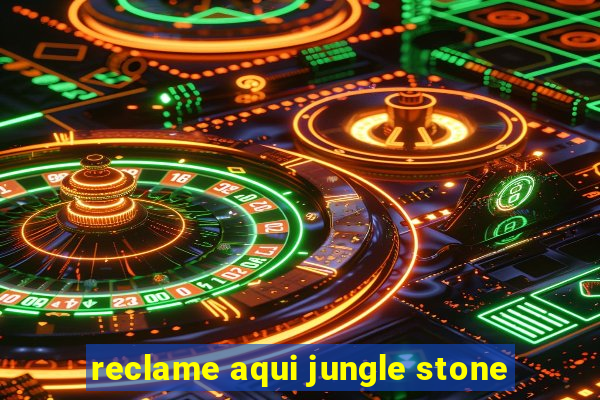 reclame aqui jungle stone